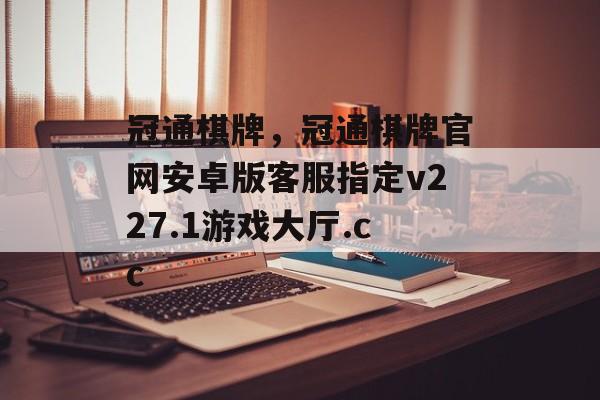 冠通棋牌，冠通棋牌官网安卓版客服指定v227.1游戏大厅.cc