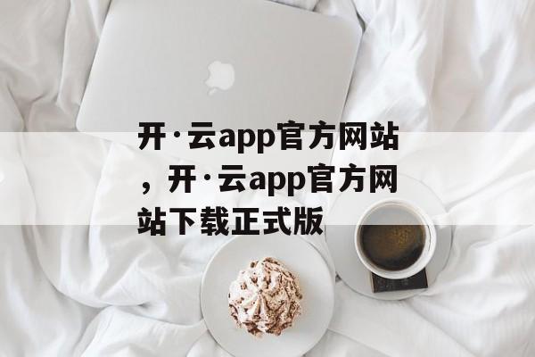 开·云app官方网站，开·云app官方网站下载正式版