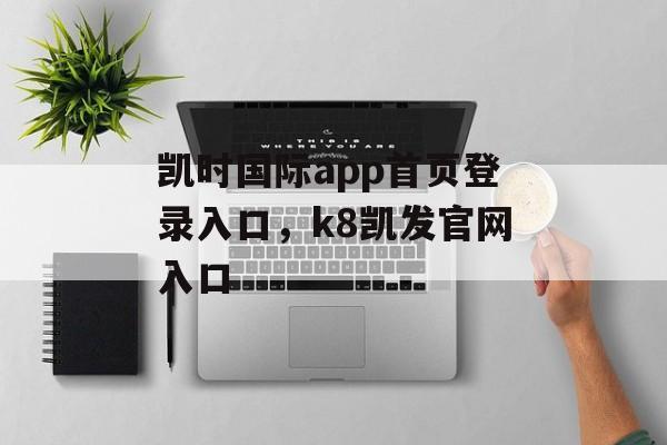 凯时国际app首页登录入口，k8凯发官网入口