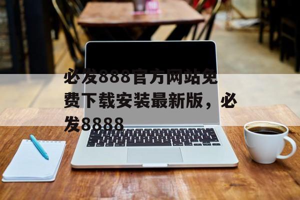 必发888官方网站免费下载安装最新版，必发8888